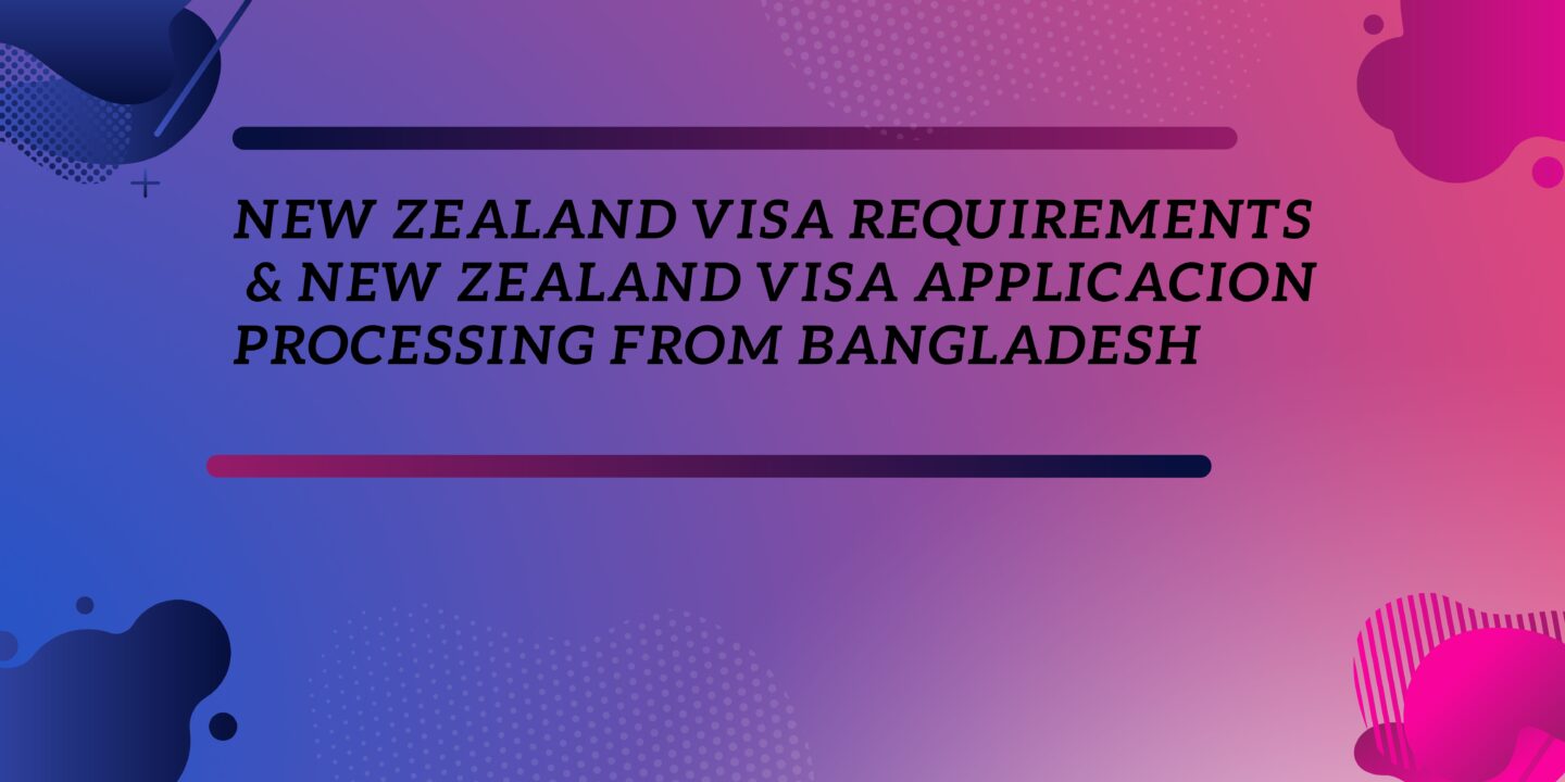 New Zealand Visa Requirements & New Zealand Visa Application processing from Bangladesh