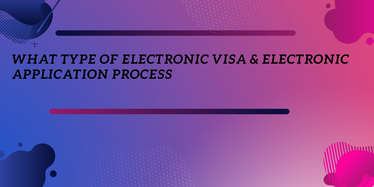 what type of electronic visa & electronic application process