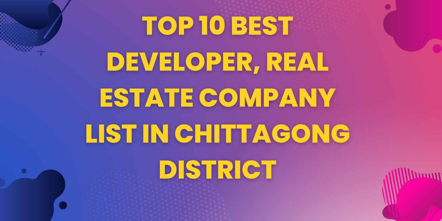 Top 10 Best Developer, Real Estate company list in Chittagong District