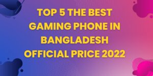 Top 5 The Best Gaming Phone in Bangladesh Official Price 2022
