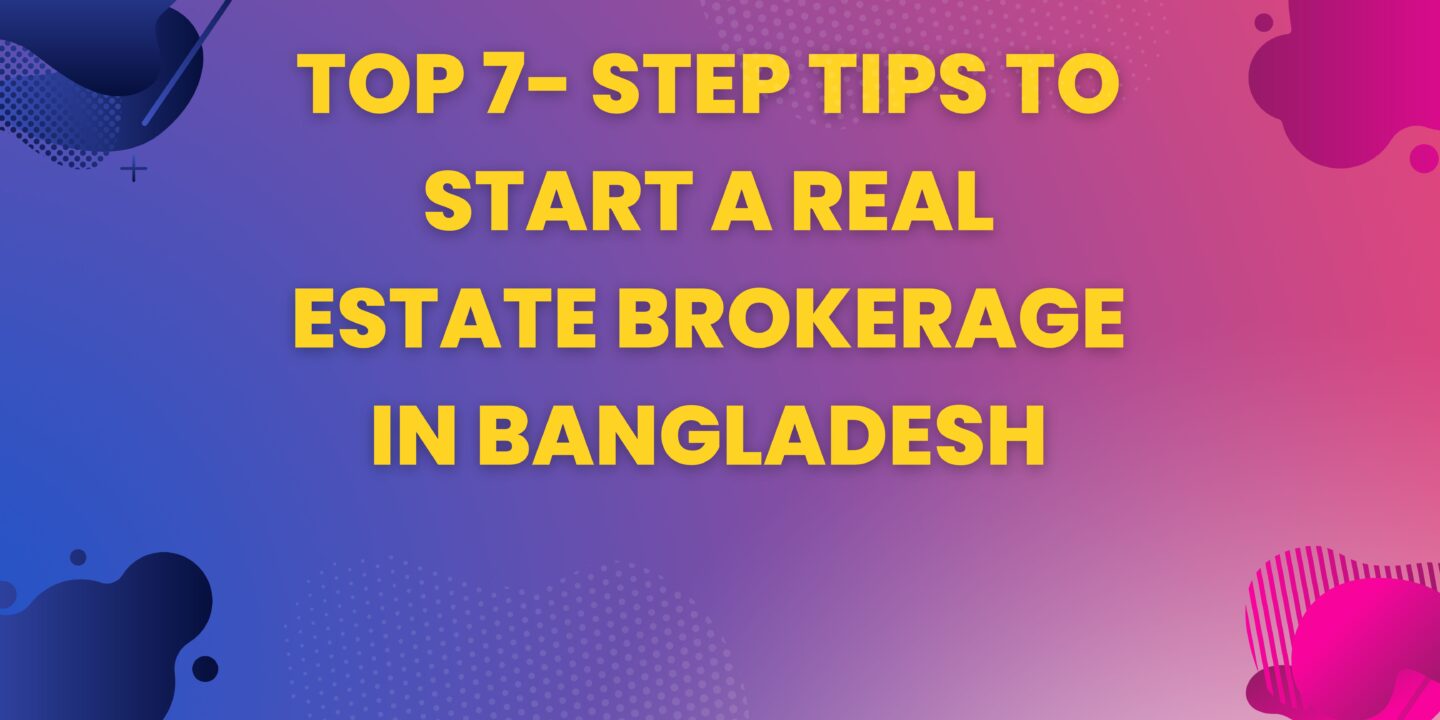 Top 7- Step Tips to Start a Real Estate Brokerage in Bangladesh