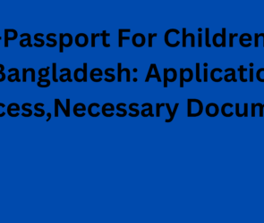 E-Passport For Children In Bangladesh Application Process,Necessary Documents