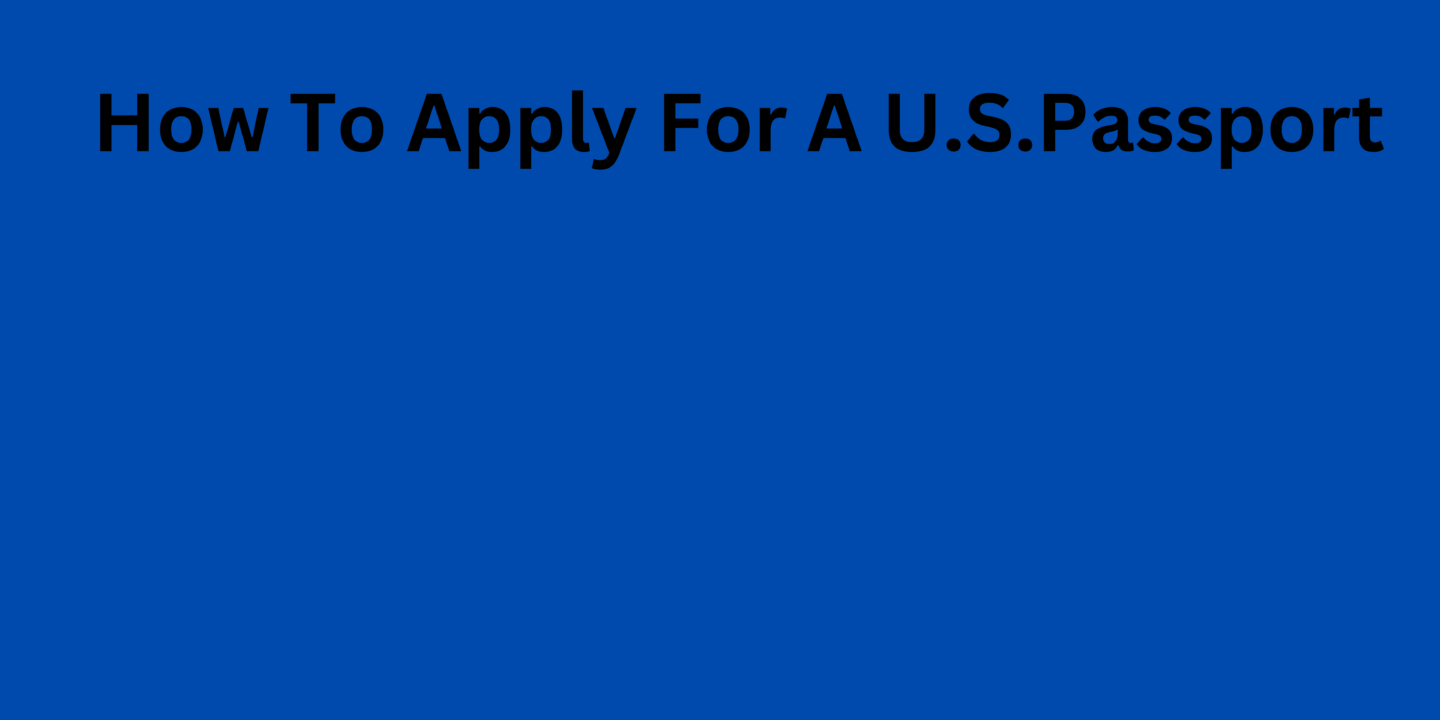 How To Apply For A U.S.Passport
