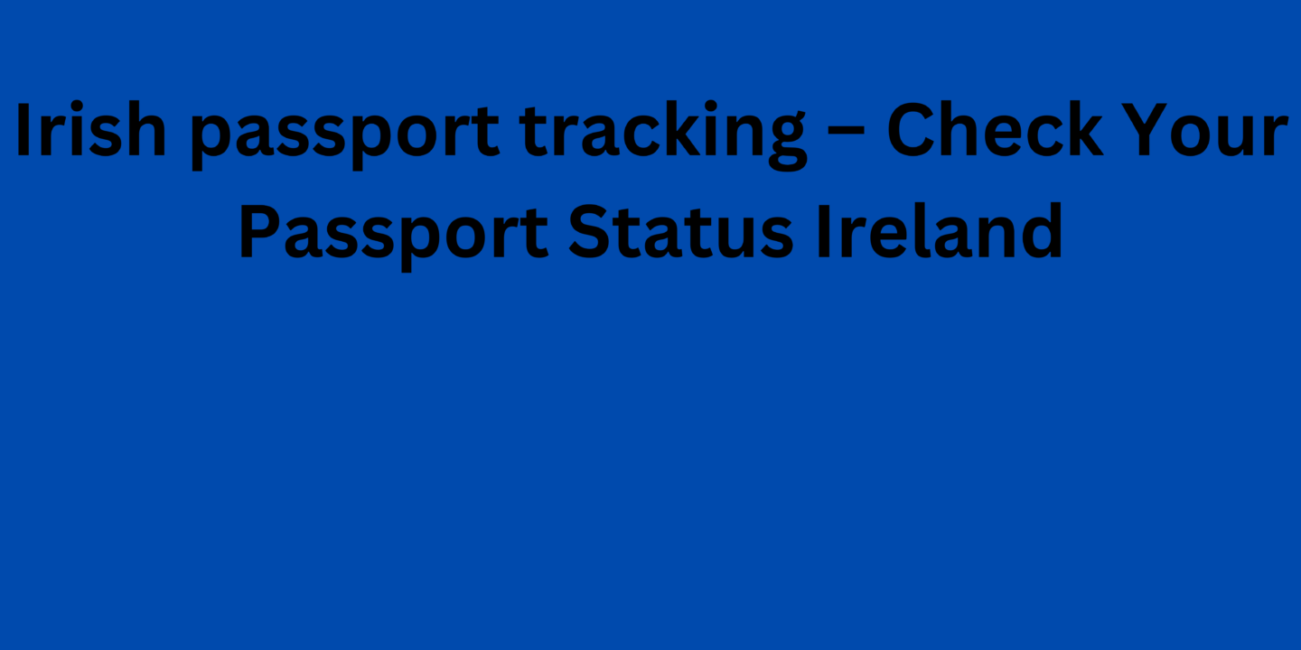 Irish passport tracking – Check Your Passport Status Ireland