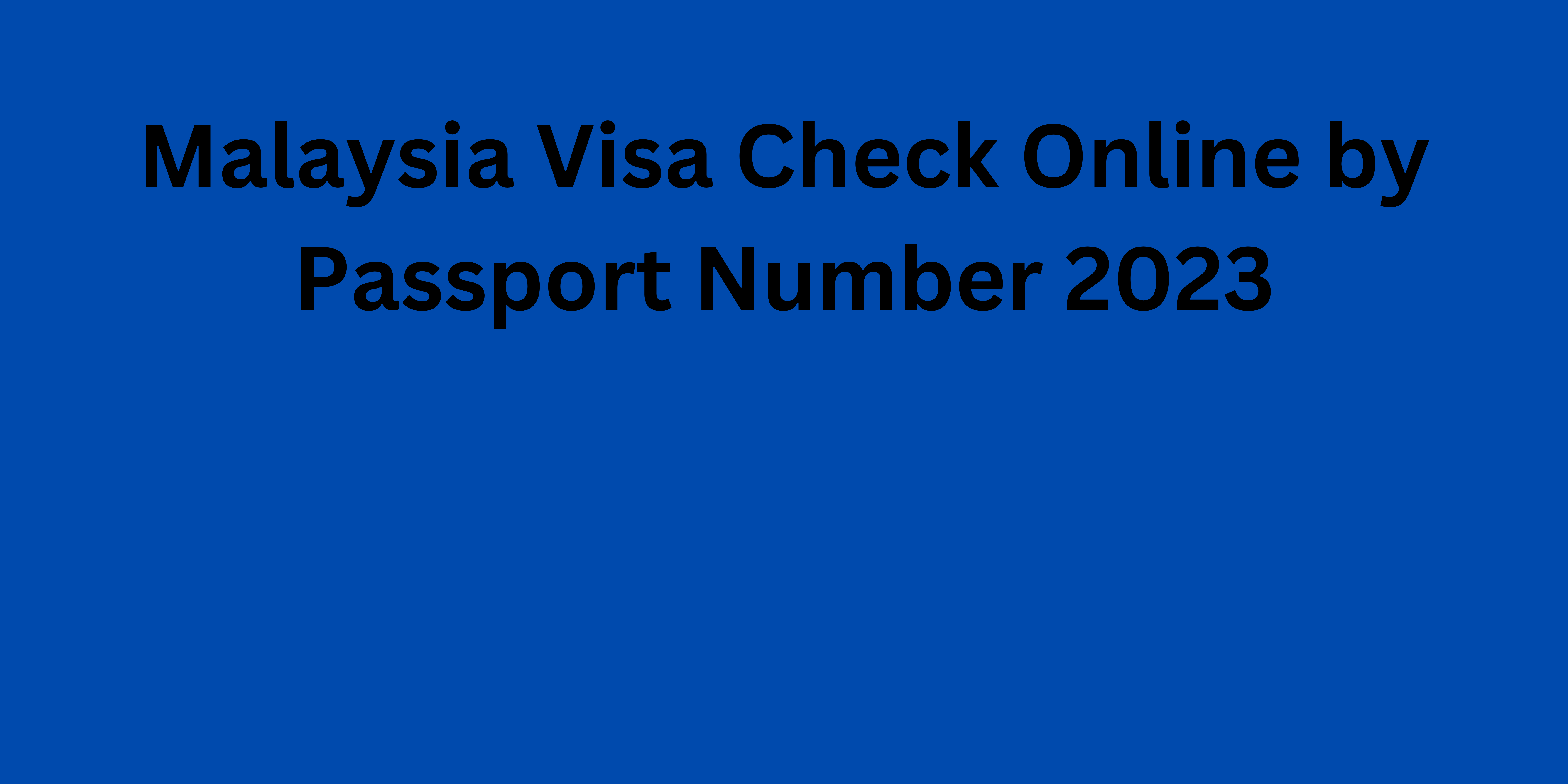 Malaysia Visa Check Online By Passport Number 2023   Malaysia Visa Check Online By Passport Number 2023 