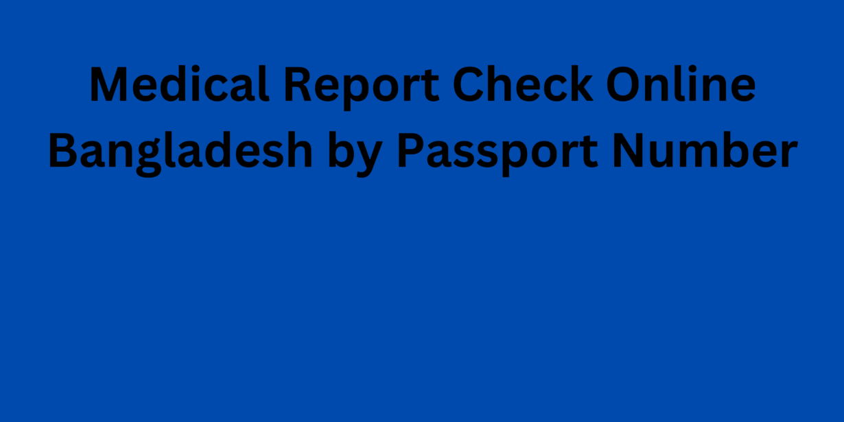 medical-report-check-online-bangladesh-by-passport-number-eservicesbd