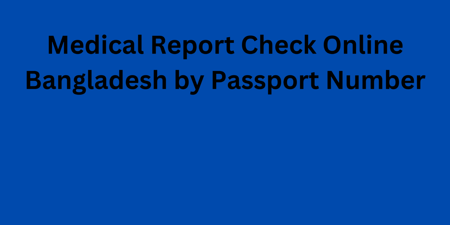 Medical Report Check Online Bangladesh by Passport Number