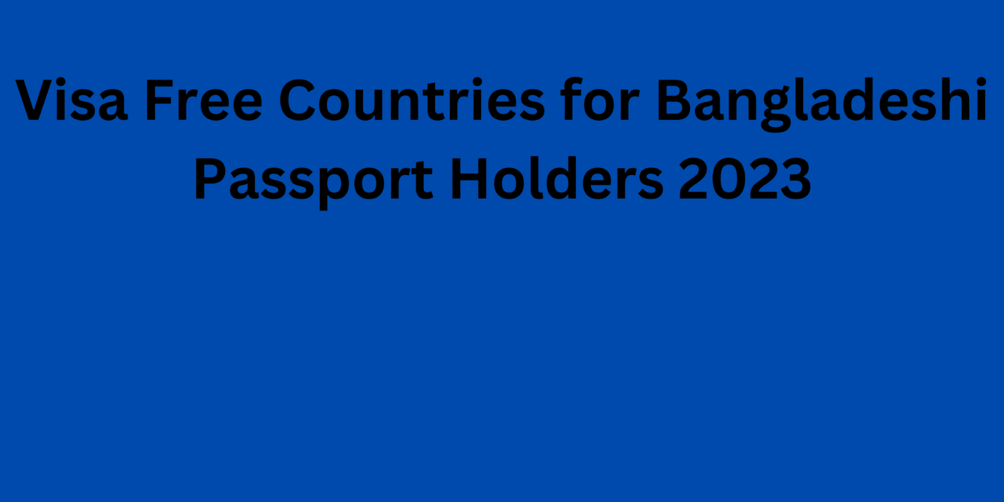 Visa Free Countries for Bangladeshi Passport Holders 2023