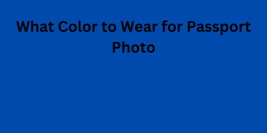 what-color-to-wear-for-passport-photo