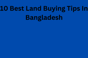 10 Best Land Buying Tips In Bangladesh