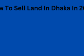 How To Sell Land In Dhaka In 2023