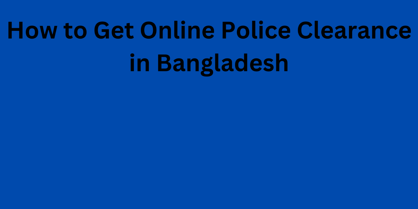 How to Get Online Police Clearance in Bangladesh