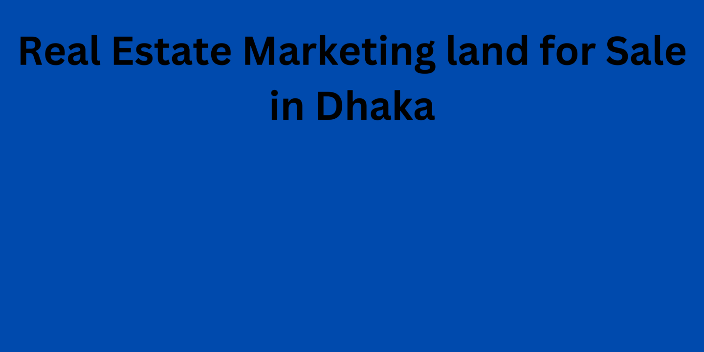 Real Estate Marketing land for Sale in Dhaka